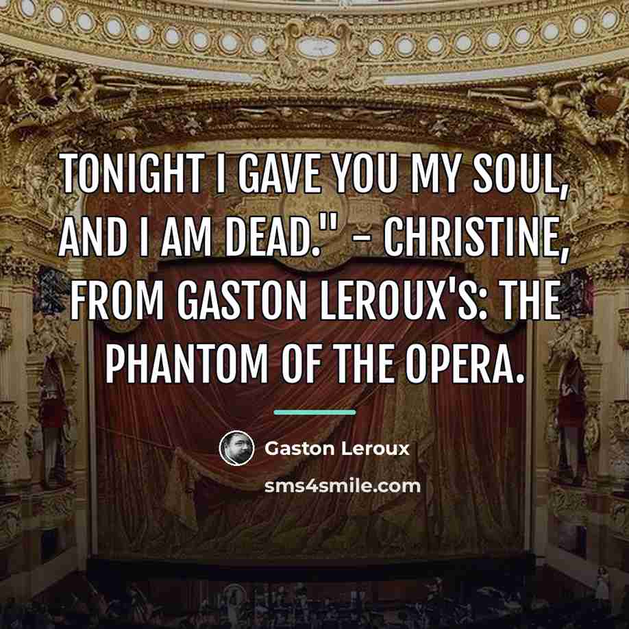 “Tonight I gave you my soul, and I am dead."…” quote by Gaston Leroux