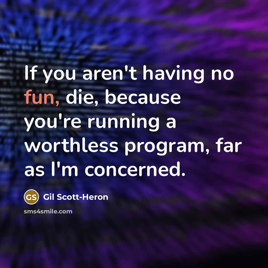 “If you aren't having no fun, die, because you're running…” quote by Gil Scott-Heron