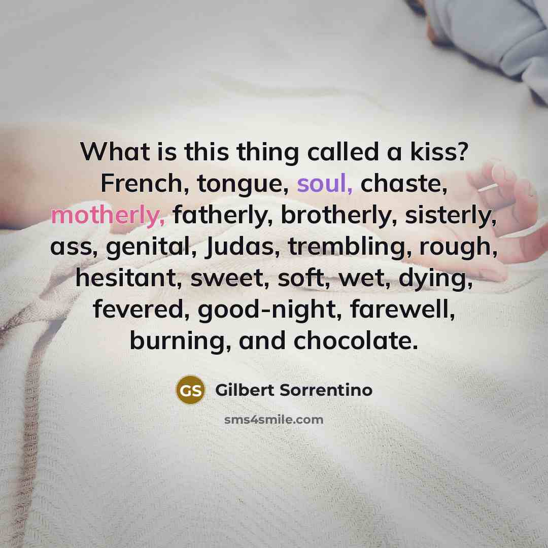 “What is this thing called a kiss? French, tongue, soul,…” quote by Gilbert Sorrentino