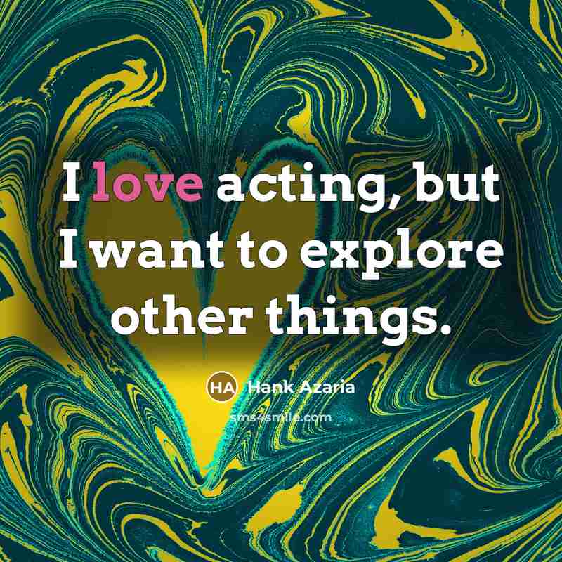 “I love acting, but I want to explore other things.…” quote by Hank Azaria