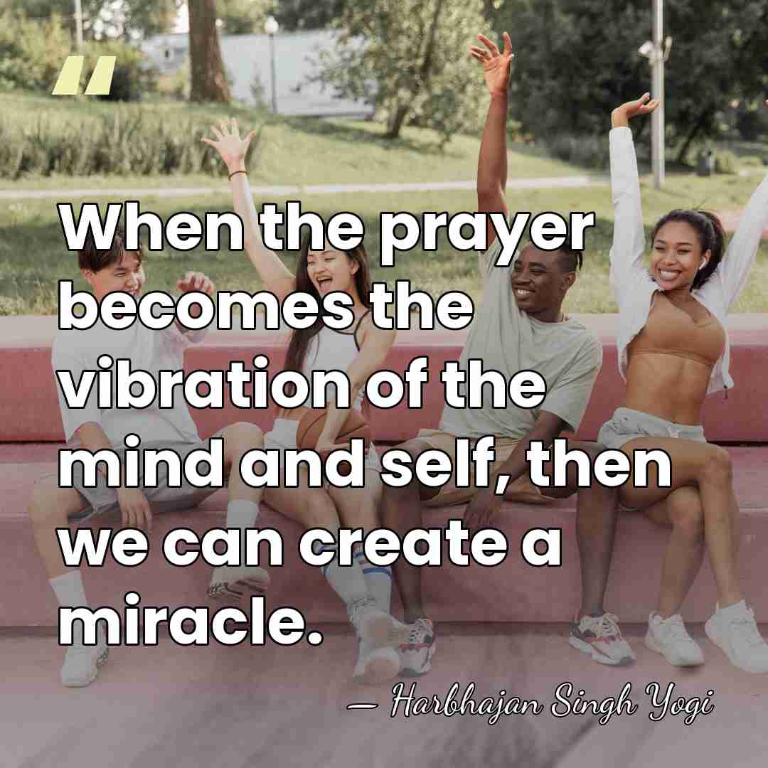 When the prayer becomes the vibration of the mind and self, then&hellip; - Harbhajan Singh Yogi