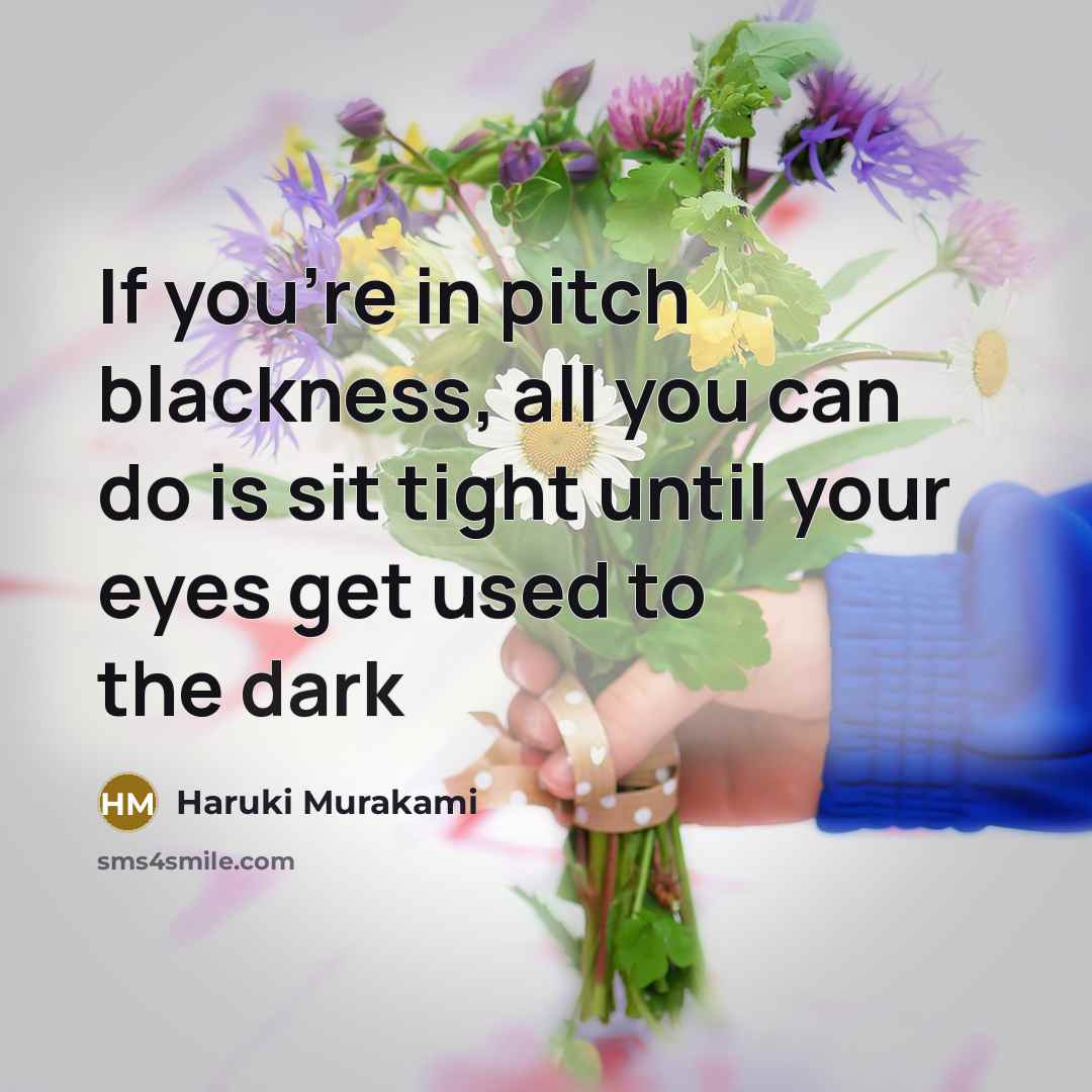 “If you're in pitch blackness, all you can do is…” quote by Haruki Murakami