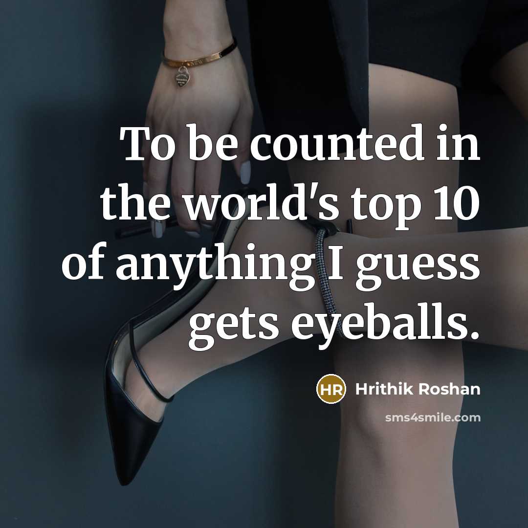 “To be counted in the world's top 10 of anything…” quote by Hrithik Roshan