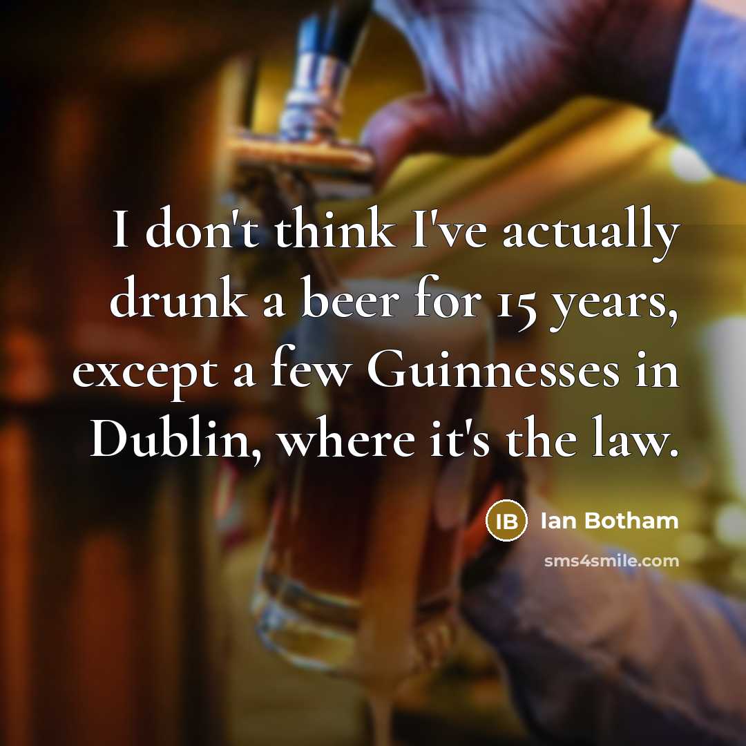 “I don't think I've actually drunk a beer for 15…” quote by Ian Botham