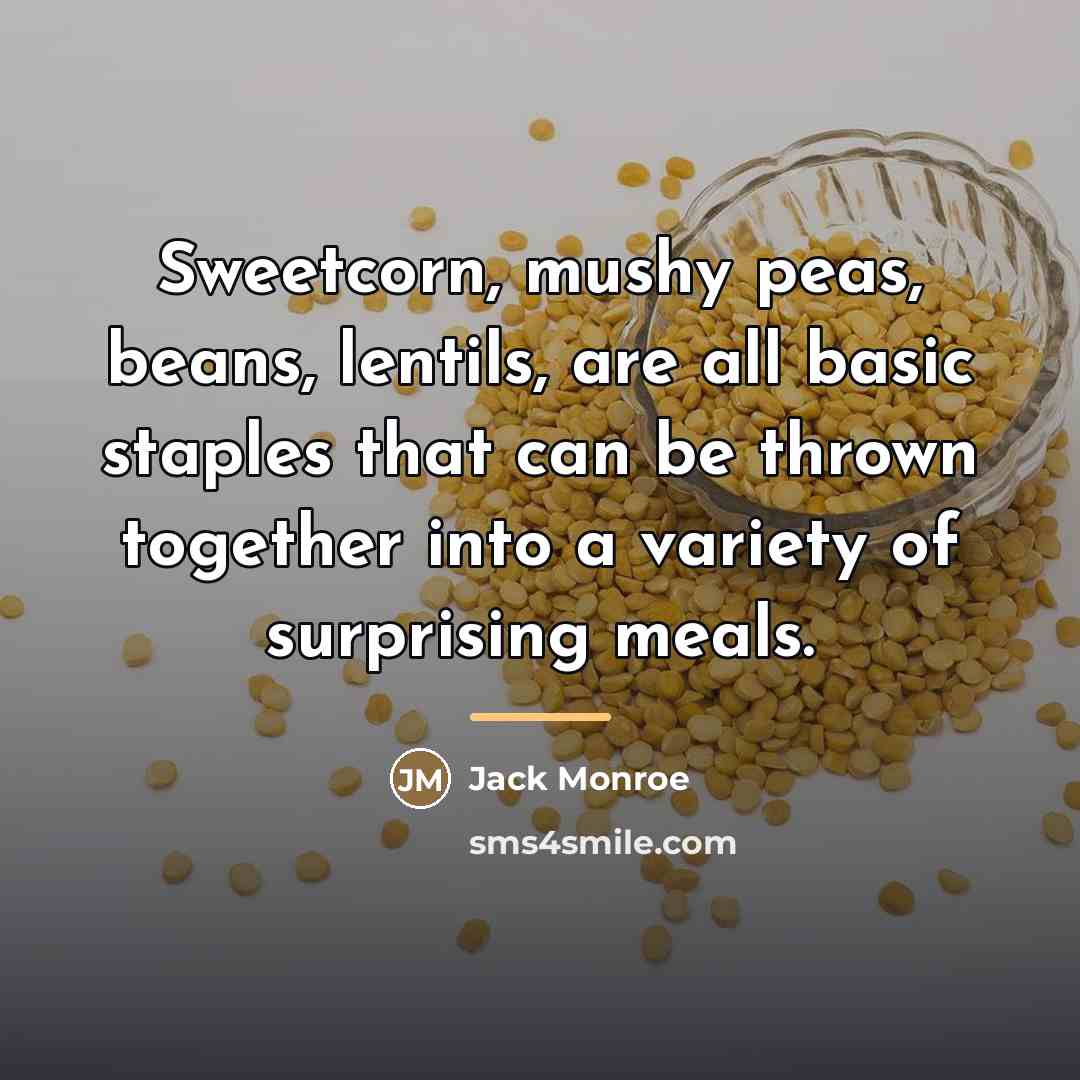 “Sweetcorn, mushy peas, beans, lentils, are all basic staples that…” quote by Jack Monroe