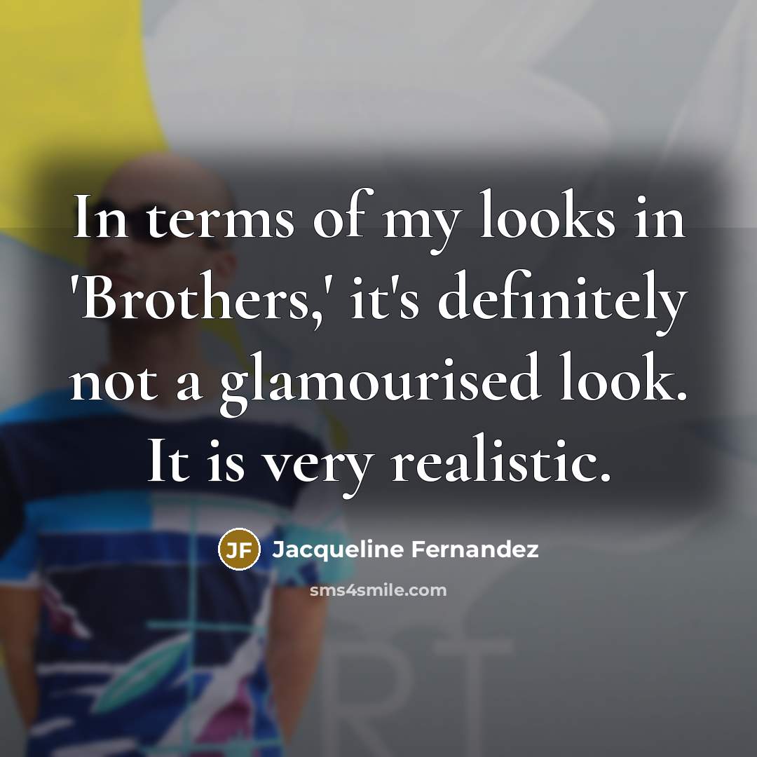 “In terms of my looks in 'Brothers,' it's definitely not…” quote by Jacqueline Fernandez
