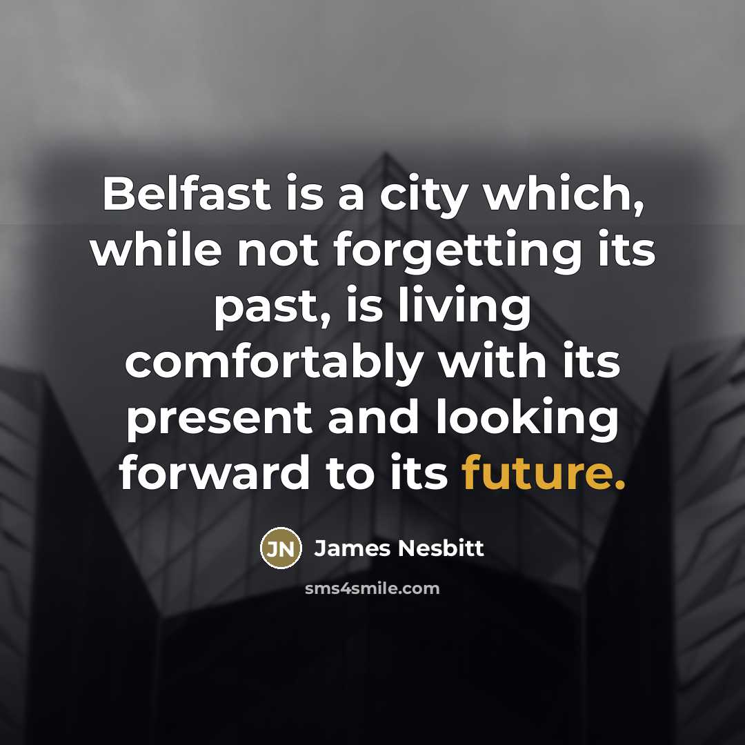 “Belfast is a city which, while not forgetting its past,…” quote by James Nesbitt