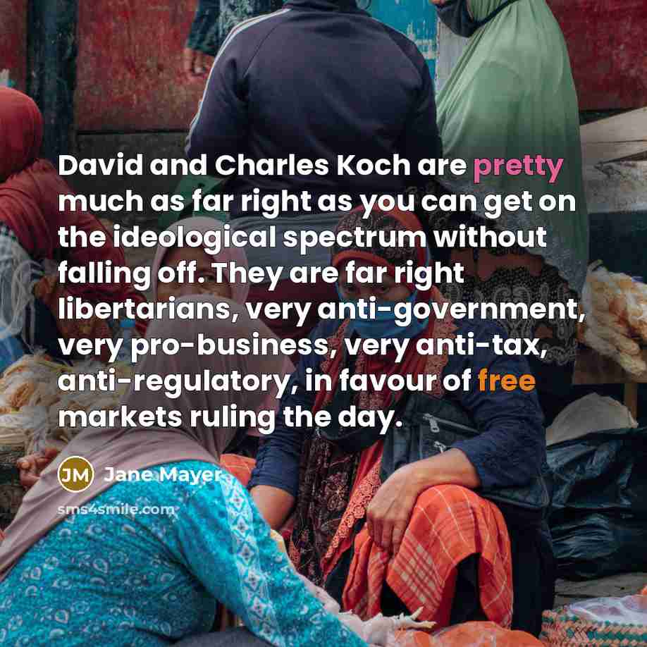 “David and Charles Koch are pretty much as far right…” quote by Jane Mayer
