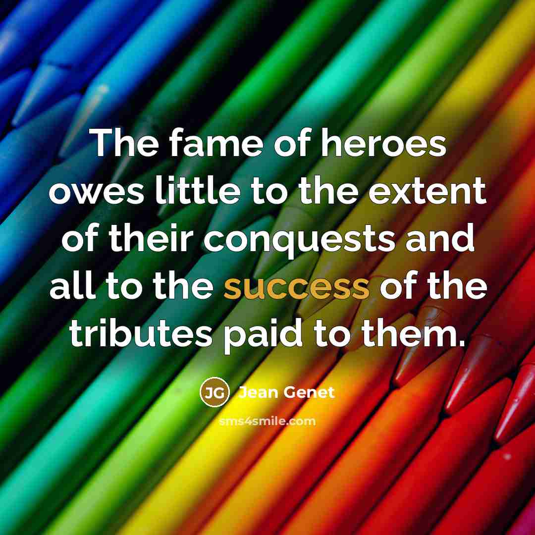“The fame of heroes owes little to the extent of…” quote by Jean Genet