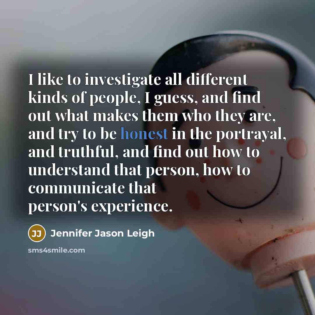 “I like to investigate all different kinds of people, I…” quote by Jennifer Jason Leigh