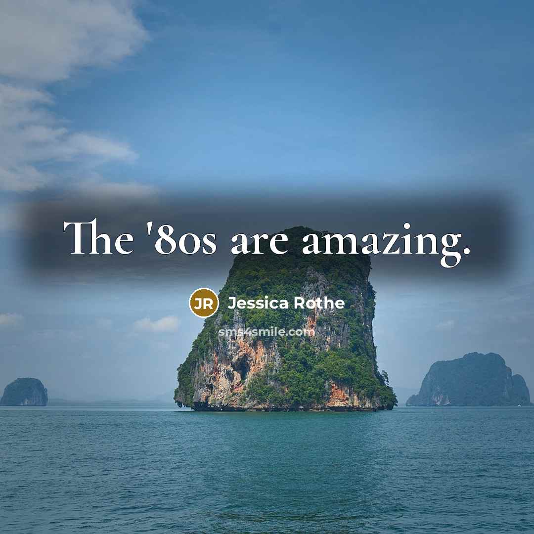 “The '80s are amazing.…” quote by Jessica Rothe