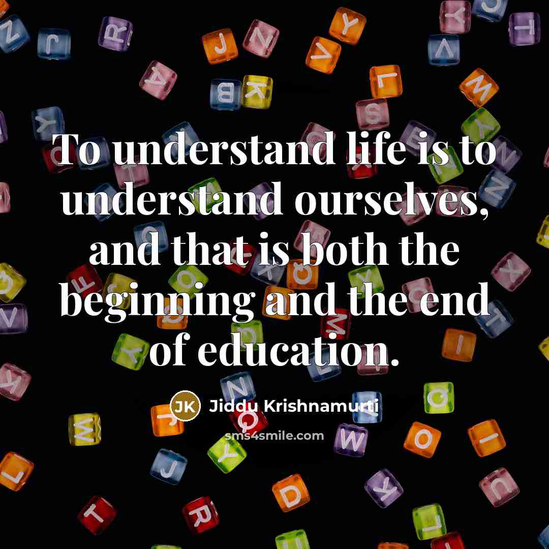 “To understand life is to understand ourselves, and that is…” quote by Jiddu Krishnamurti