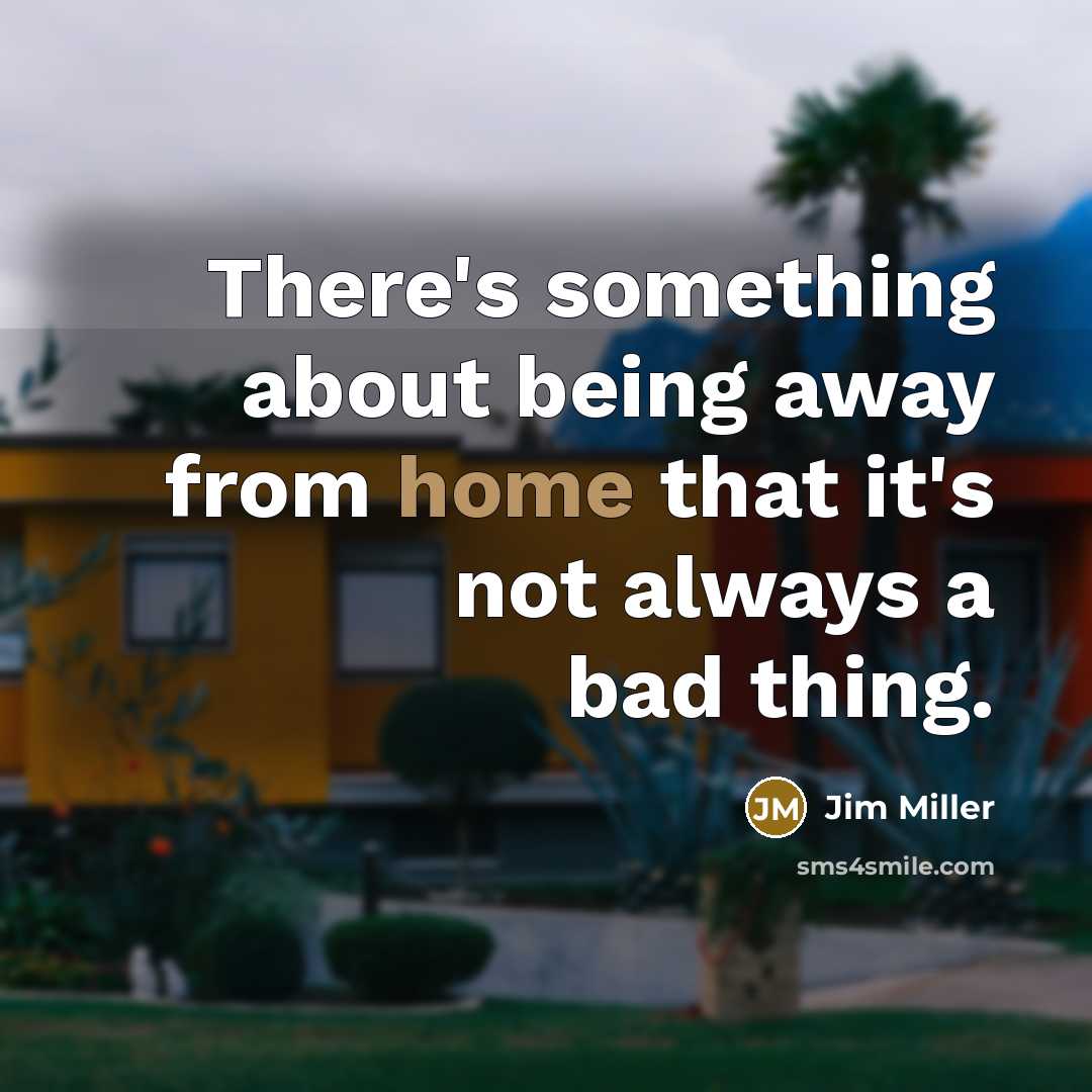 “There's something about being away from home that it's not…” quote by Jim Miller