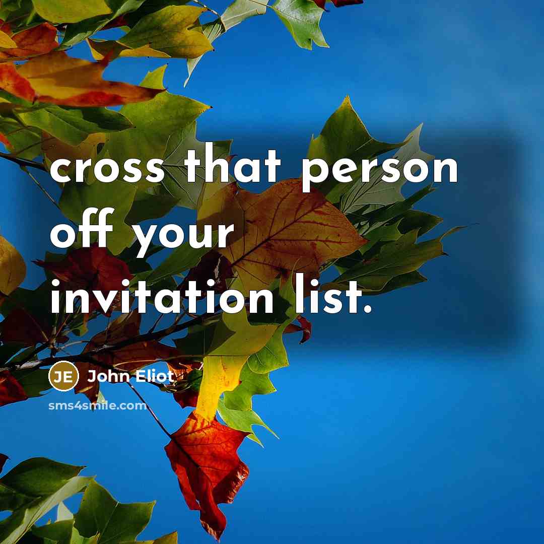 “cross that person off your invitation list.…” quote by John Eliot