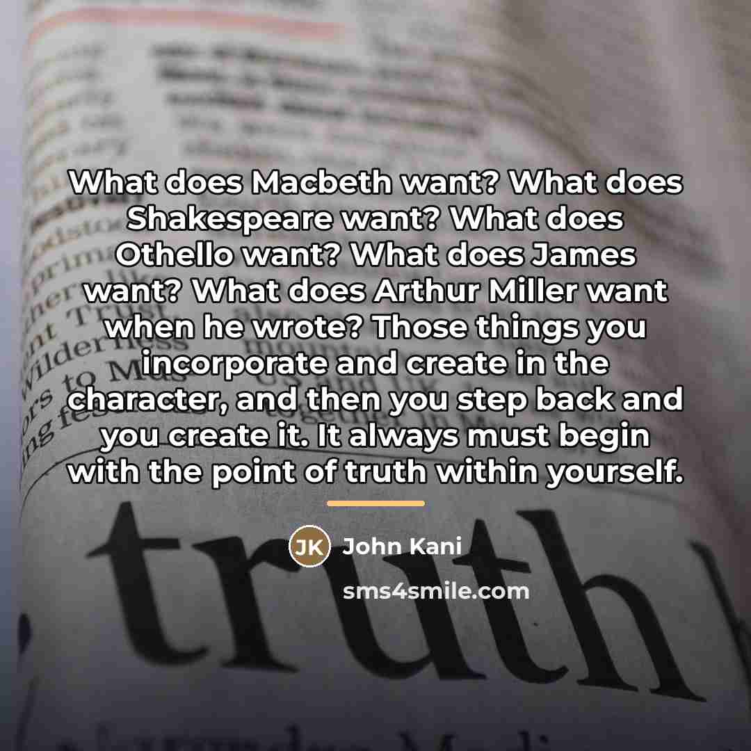 “What does Macbeth want? What does Shakespeare want? What does…” quote by John Kani