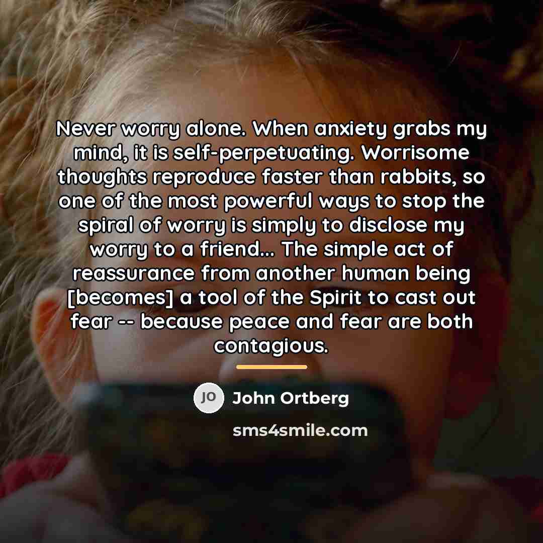 “Never worry alone. When anxiety grabs my mind, it is…” quote by John Ortberg