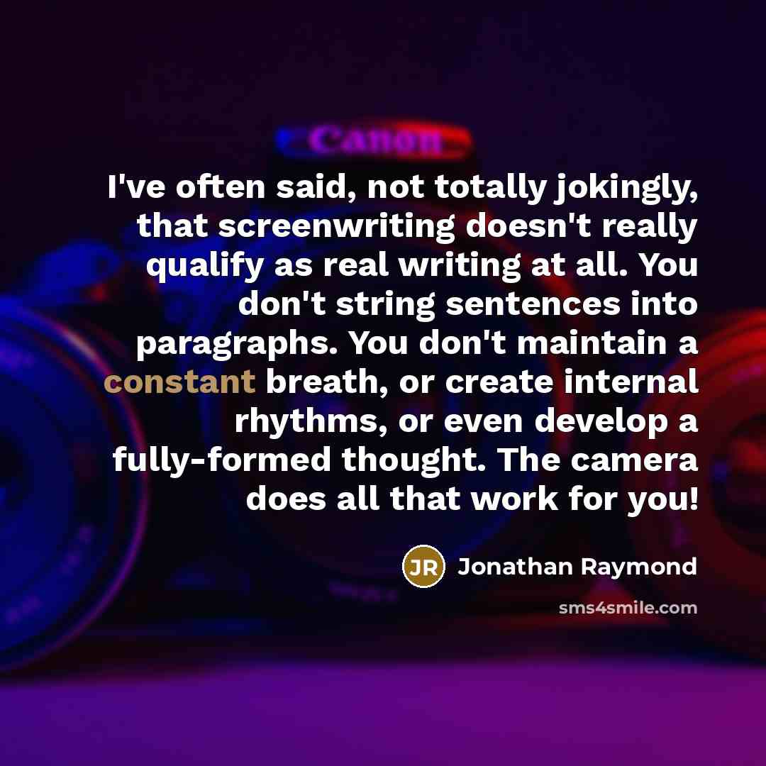 “I've often said, not totally jokingly, that screenwriting doesn't really…” quote by Jonathan Raymond