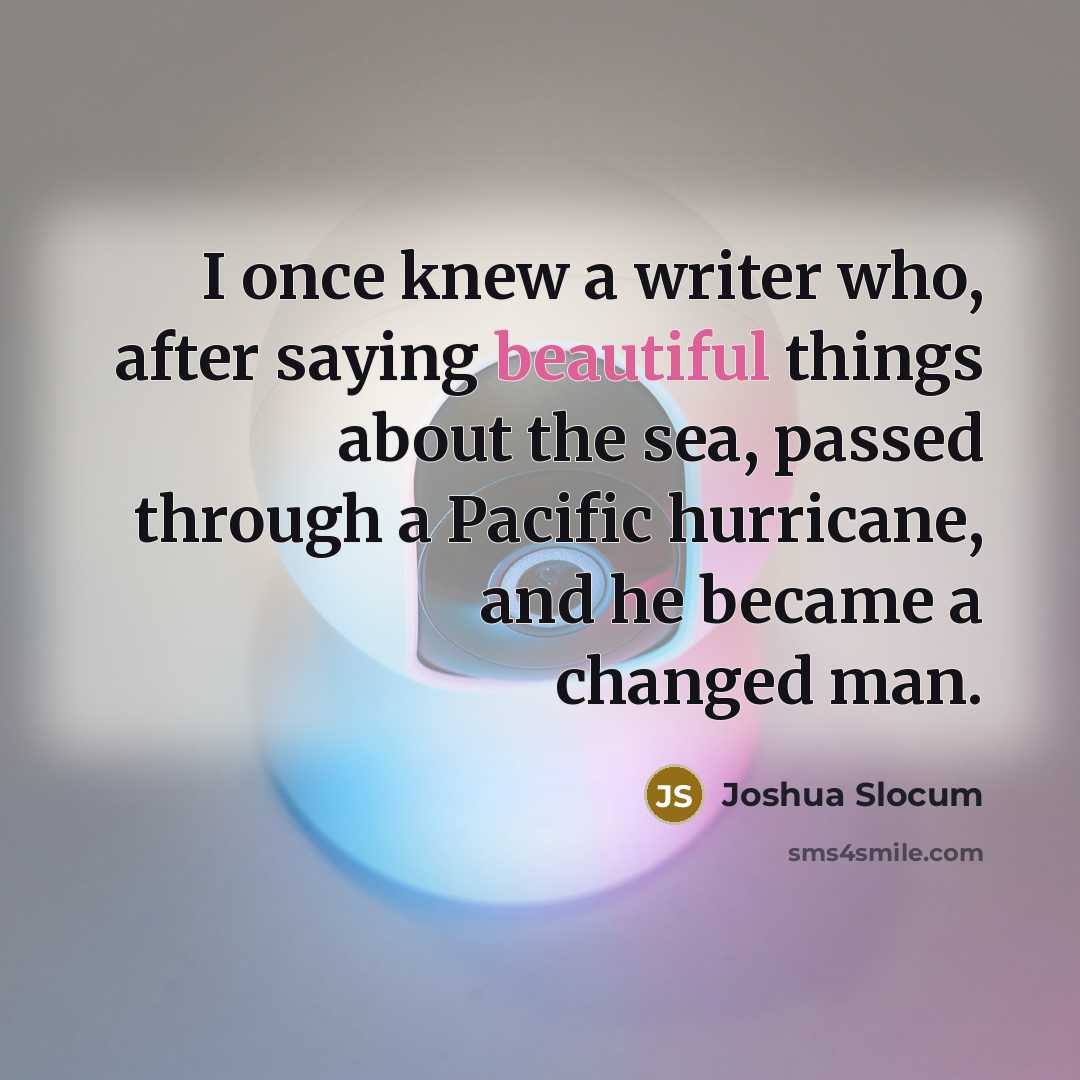 “I once knew a writer who, after saying beautiful things…” quote by Joshua Slocum