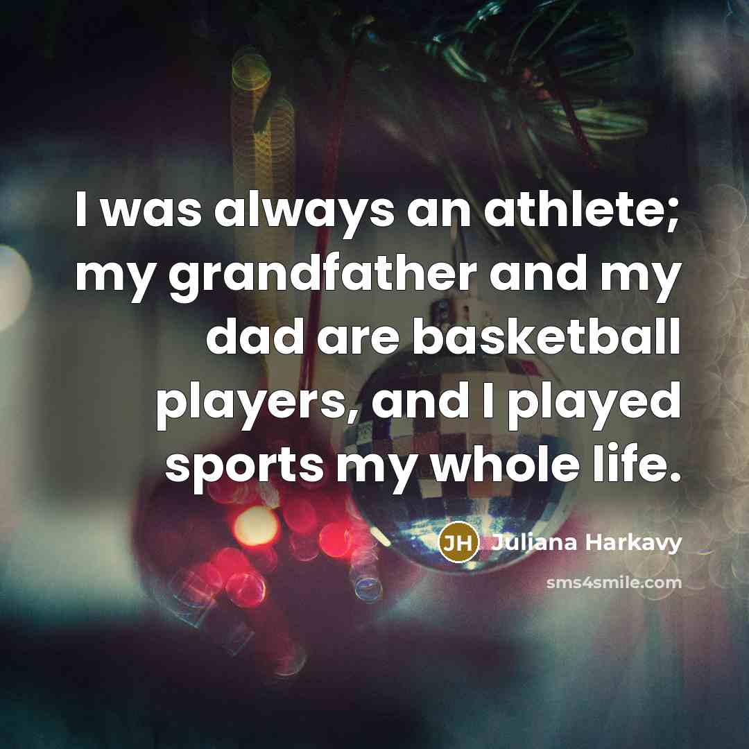 “I was always an athlete; my grandfather and my dad…” quote by Juliana Harkavy