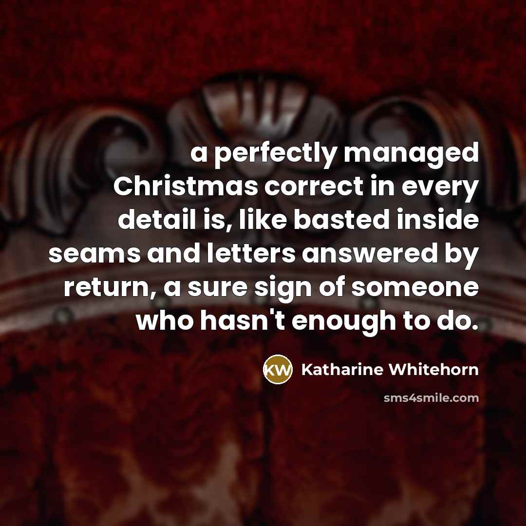 “a perfectly managed Christmas correct in every detail is, like…” quote by Katharine Whitehorn