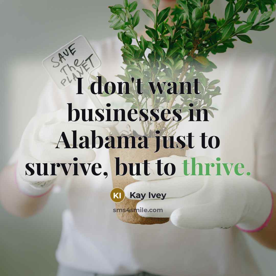 “I don't want businesses in Alabama just to survive, but…” quote by Kay Ivey