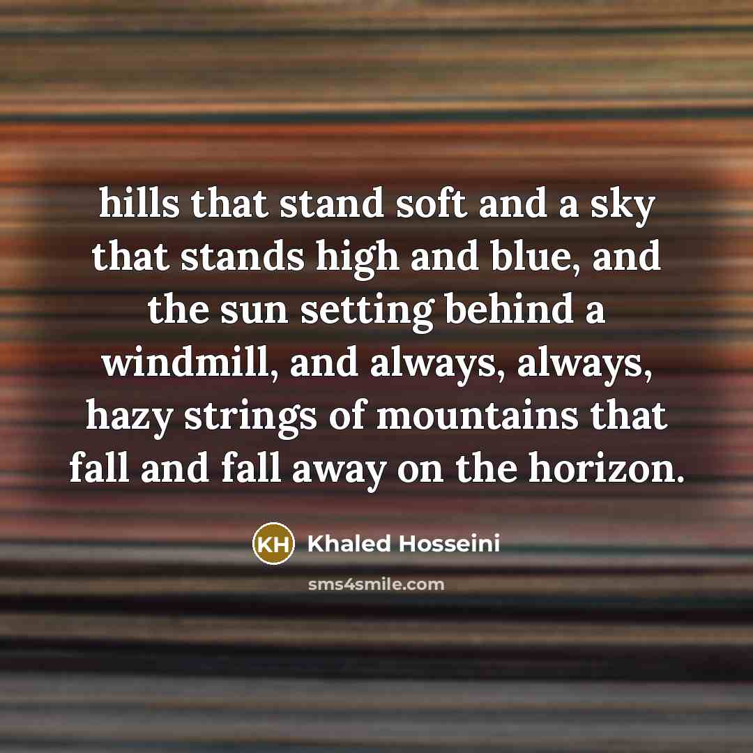 “hills that stand soft and a sky that stands high…” quote by Khaled Hosseini