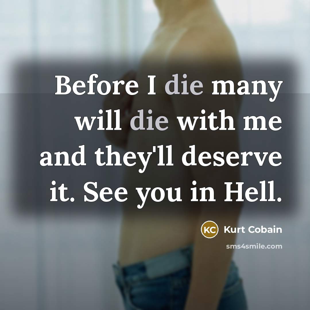 “Before I die many will die with me and they'll…” quote by Kurt Cobain