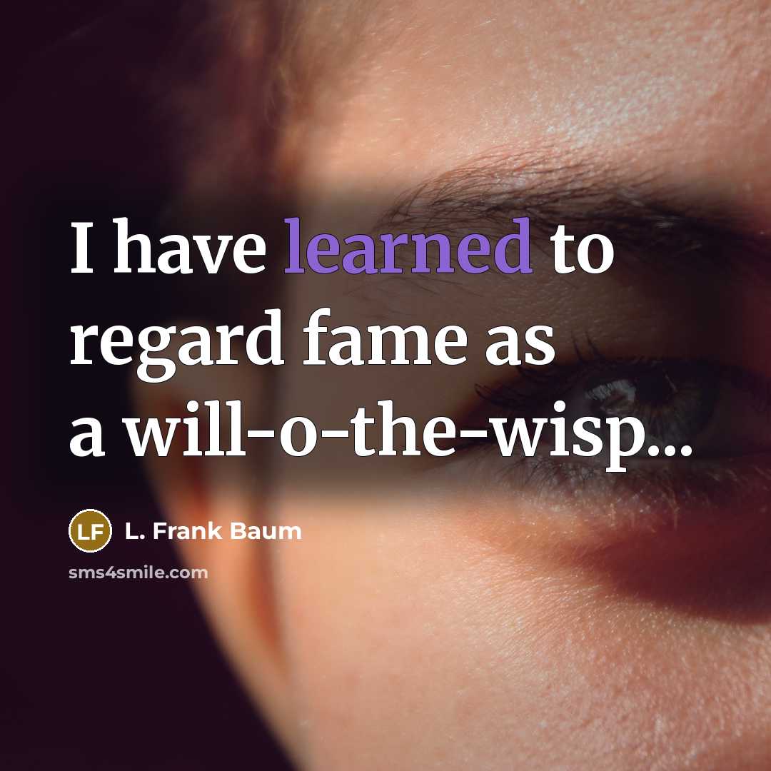 “I have learned to regard fame as a will-o-the-wisp...…” quote by L. Frank Baum