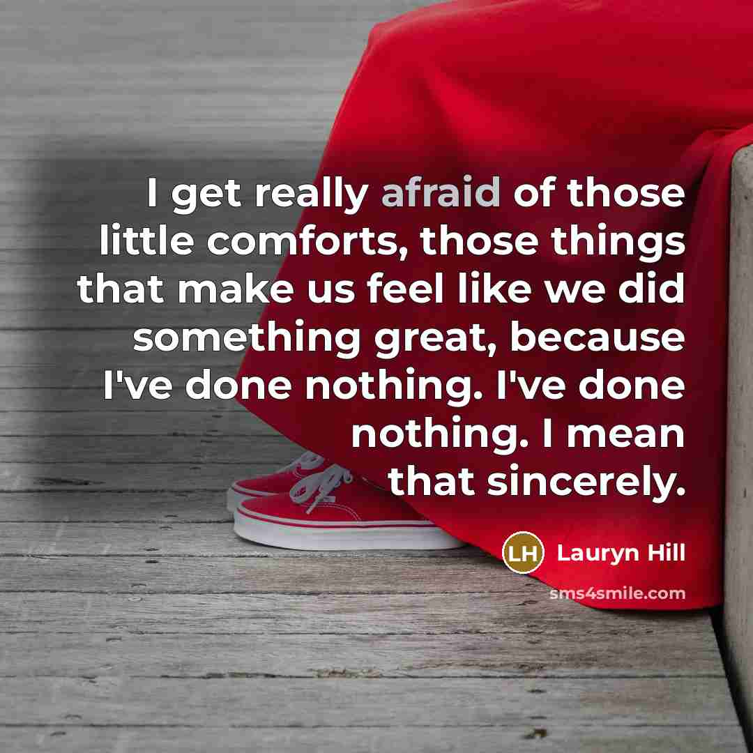 “I get really afraid of those little comforts, those things…” quote by Lauryn Hill