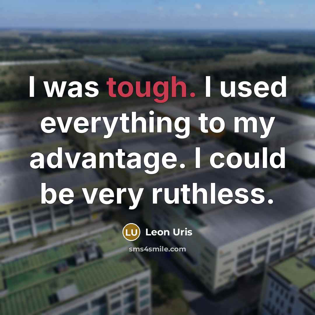 “I was tough. I used everything to my advantage. I…” quote by Leon Uris