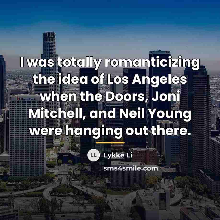 “I was totally romanticizing the idea of Los Angeles when…” quote by Lykke Li