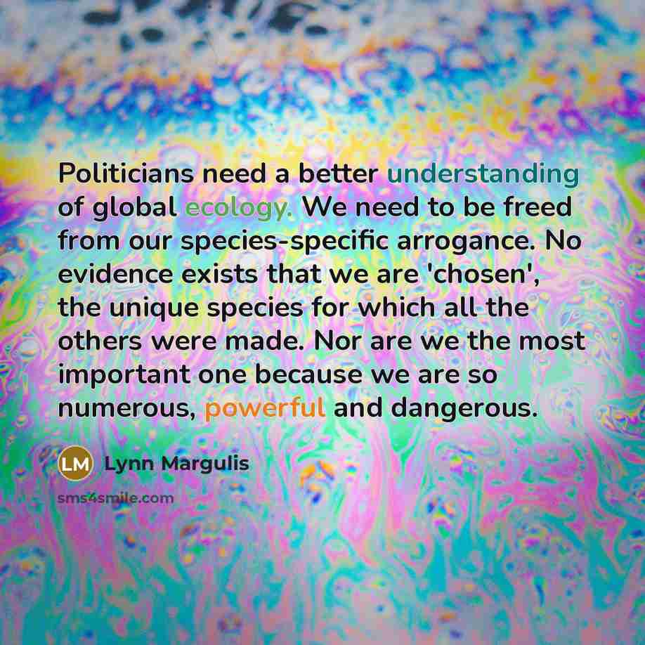 “Politicians need a better understanding of global ecology. We need…” quote by Lynn Margulis