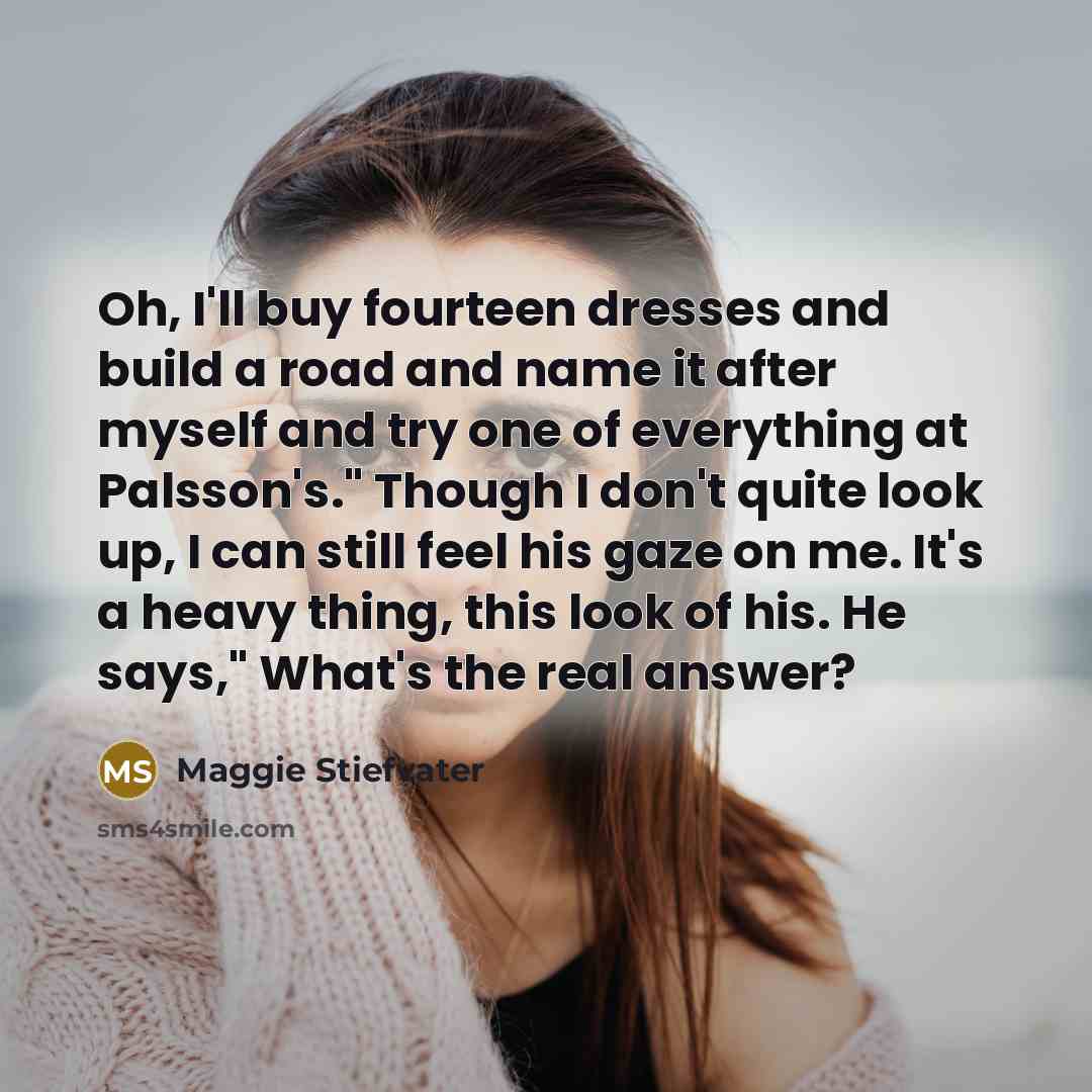 “Oh, I'll buy fourteen dresses and build a road and…” quote by Maggie Stiefvater