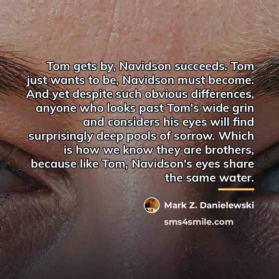 “Tom gets by, Navidson succeeds. Tom just wants to be,…” quote by Mark Z. Danielewski