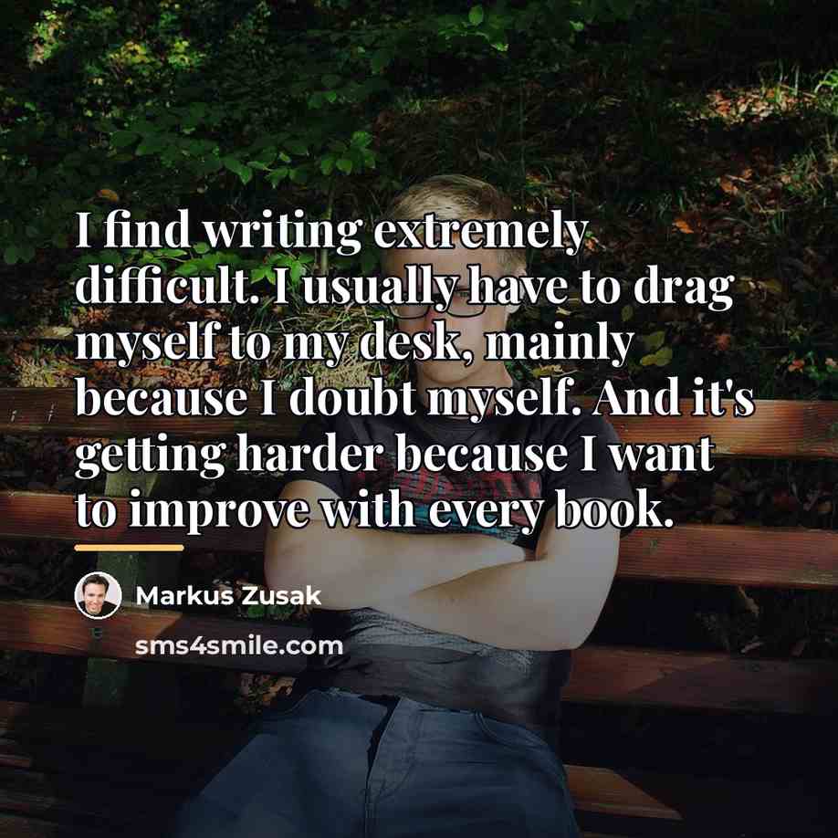 “I find writing extremely difficult. I usually have to drag…” quote by Markus Zusak