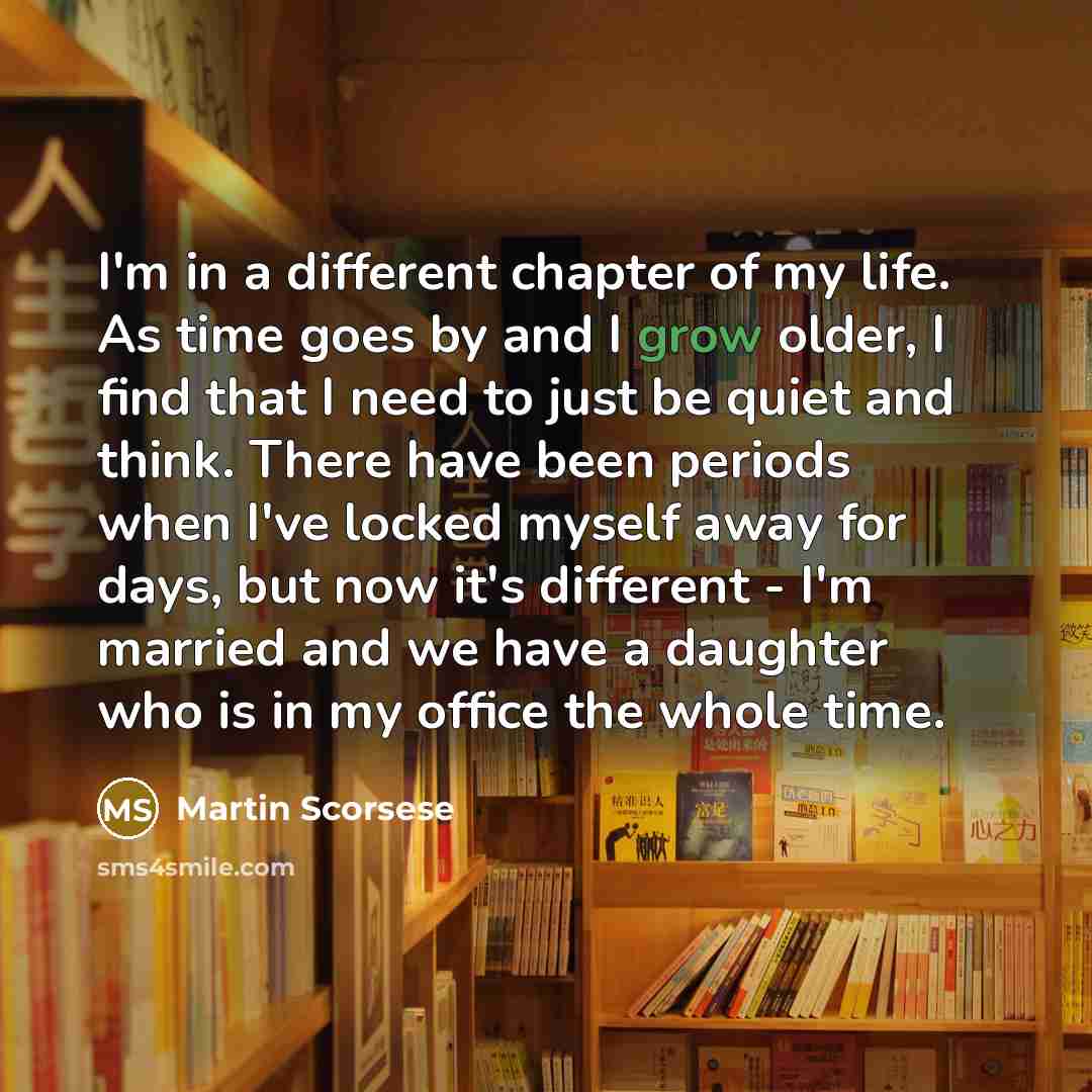 “I'm in a different chapter of my life. As time…” quote by Martin Scorsese