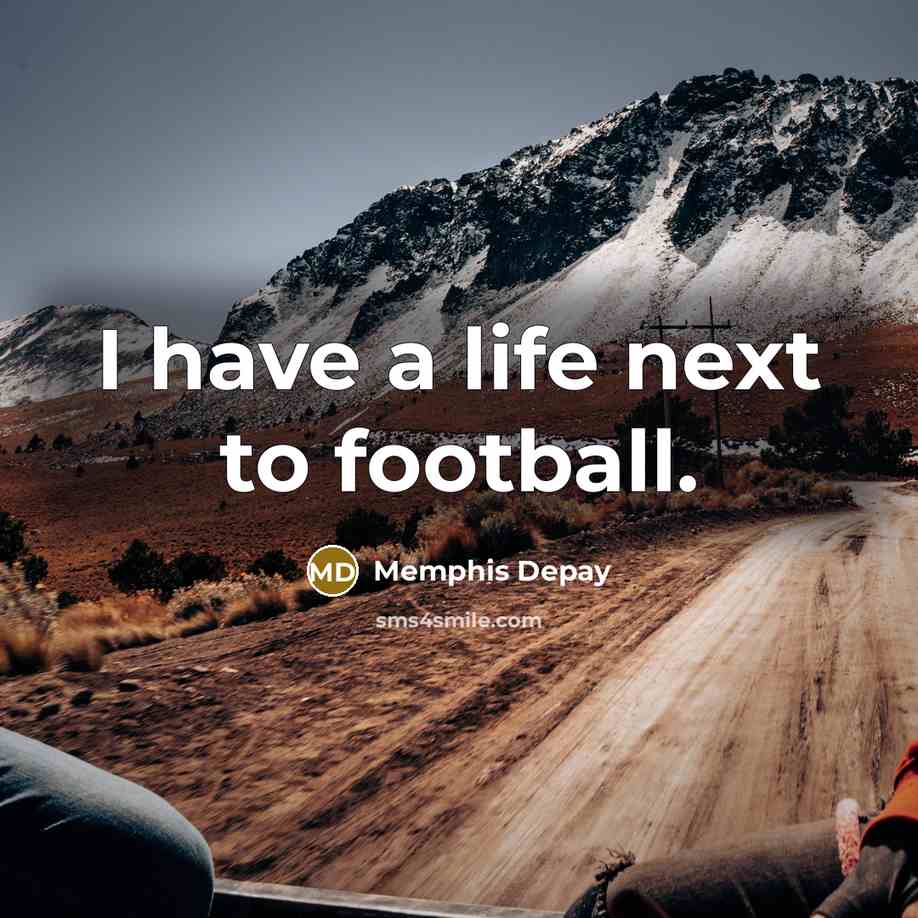“I have a life next to football.…” quote by Memphis Depay