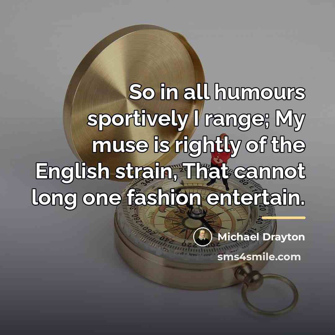 “So in all humours sportively I range; My muse is…” quote by Michael Drayton