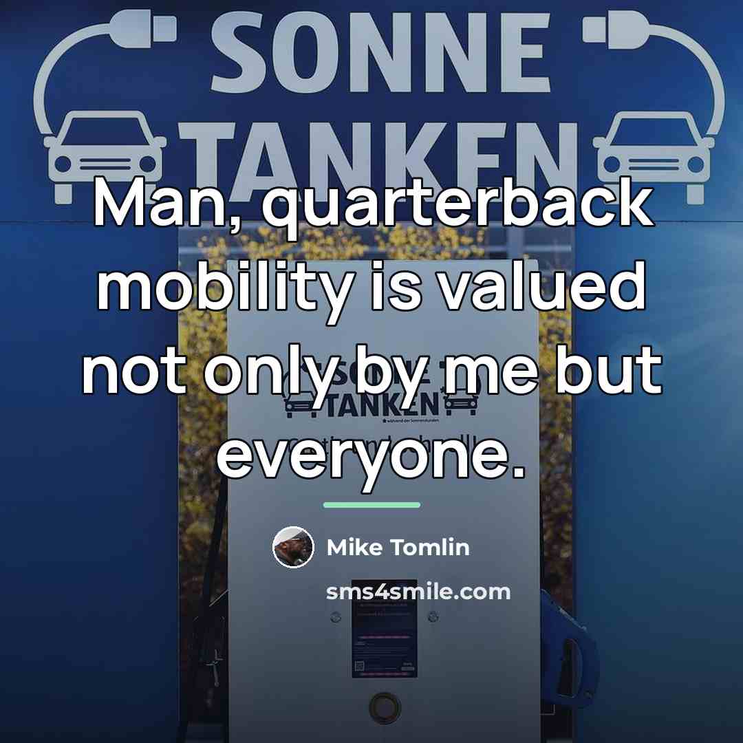 “Man, quarterback mobility is valued not only by me but…” quote by Mike Tomlin