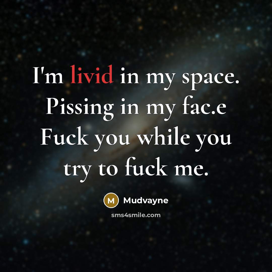 “I'm livid in my space. Pissing in my fac.e Fuck…” quote by Mudvayne