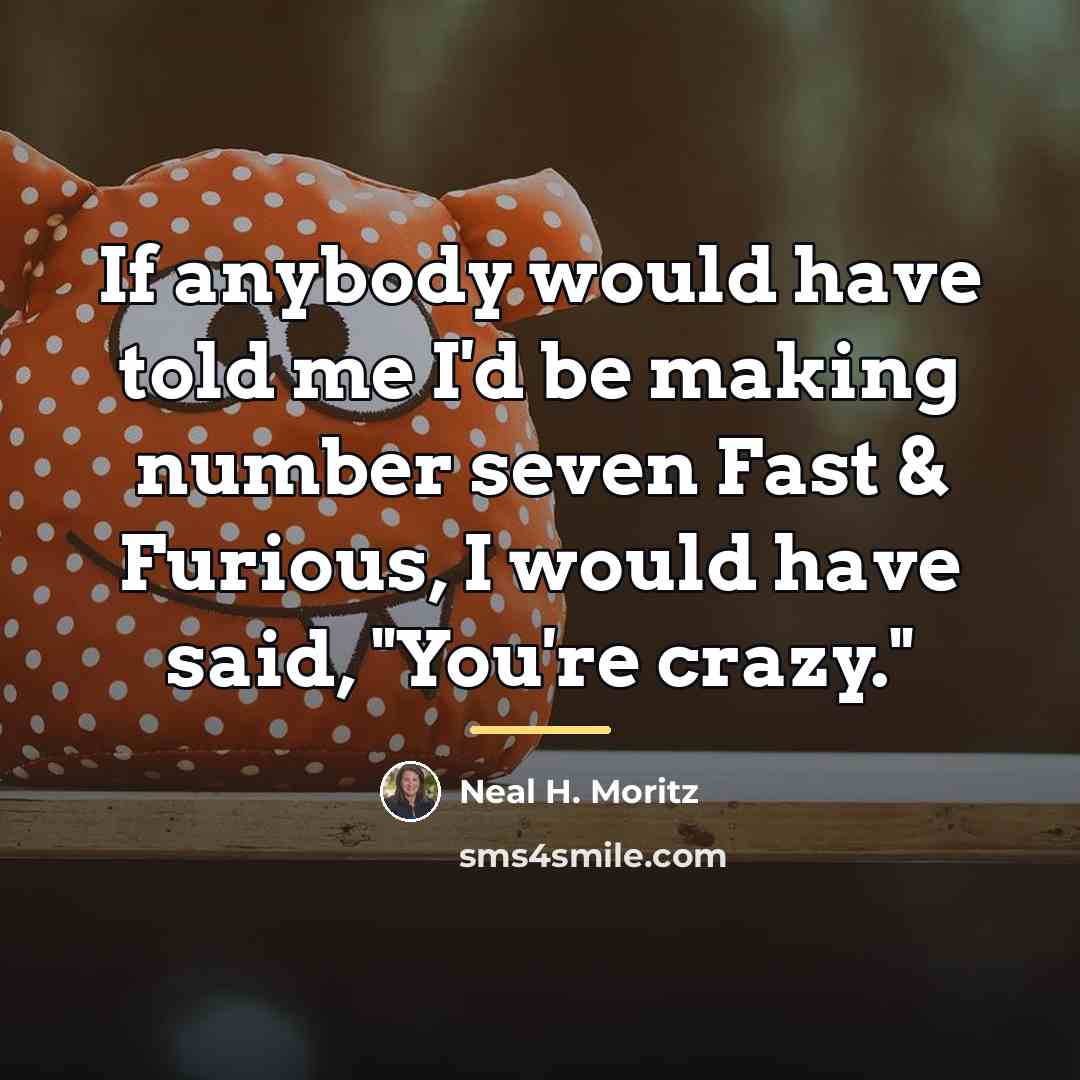 “If anybody would have told me I'd be making number…” quote by Neal H. Moritz