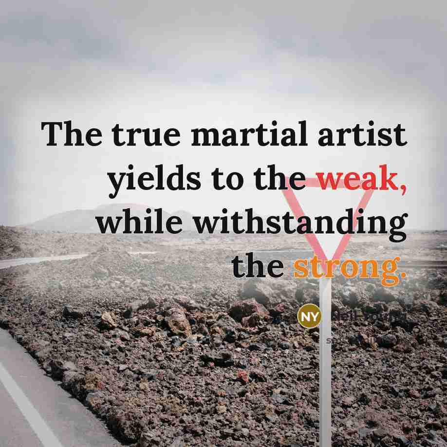 “The true martial artist yields to the weak, while withstanding…” quote by Neil Young