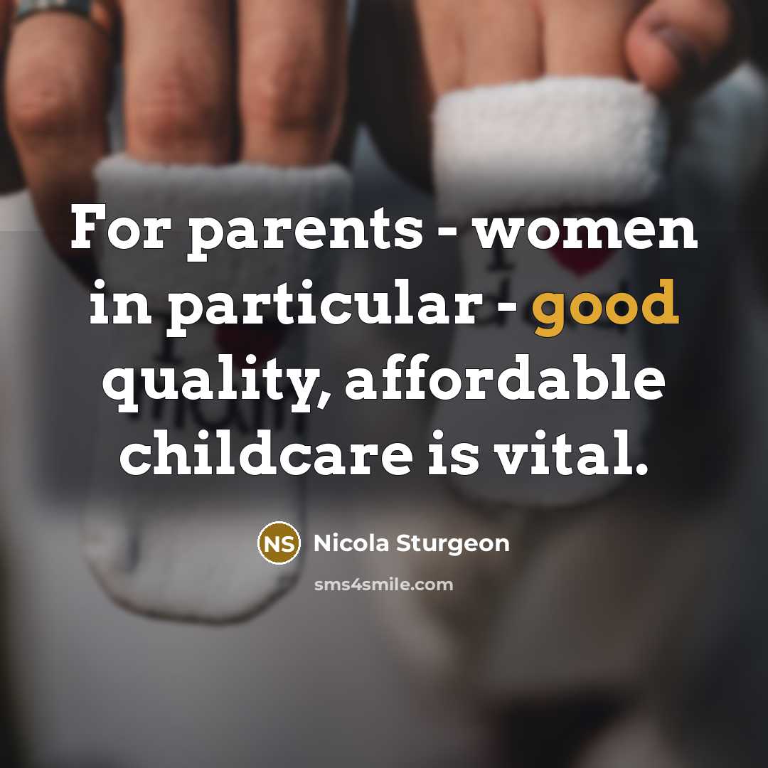 “For parents - women in particular - good quality, affordable…” quote by Nicola Sturgeon