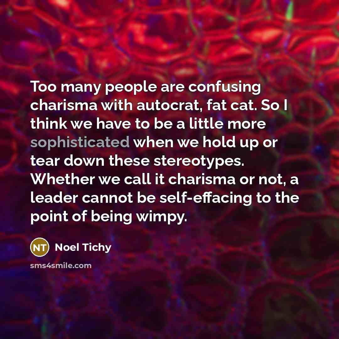 “Too many people are confusing charisma with autocrat, fat cat.…” quote by Noel Tichy