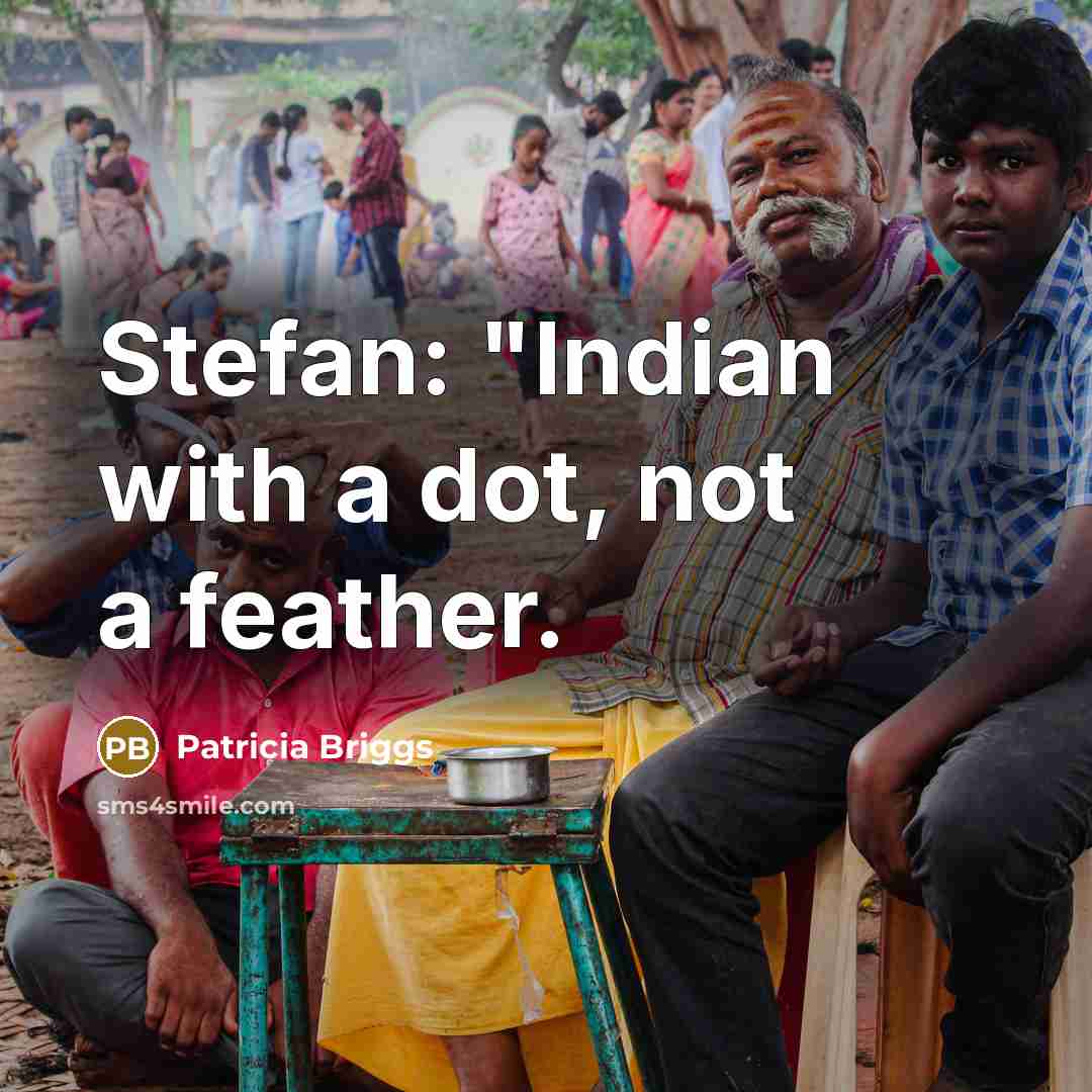 “Stefan: "Indian with a dot, not a feather.…” quote by Patricia Briggs