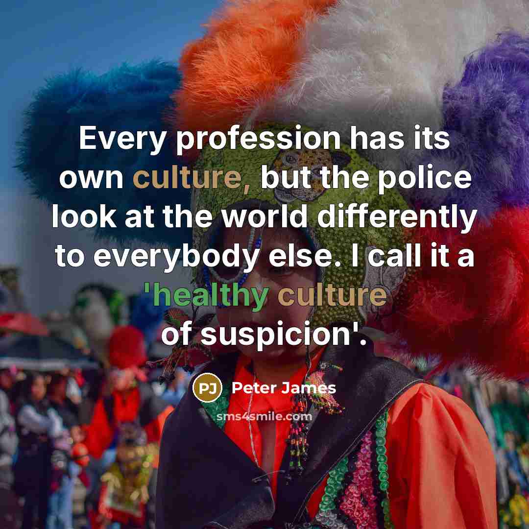 “Every profession has its own culture, but the police look…” quote by Peter James
