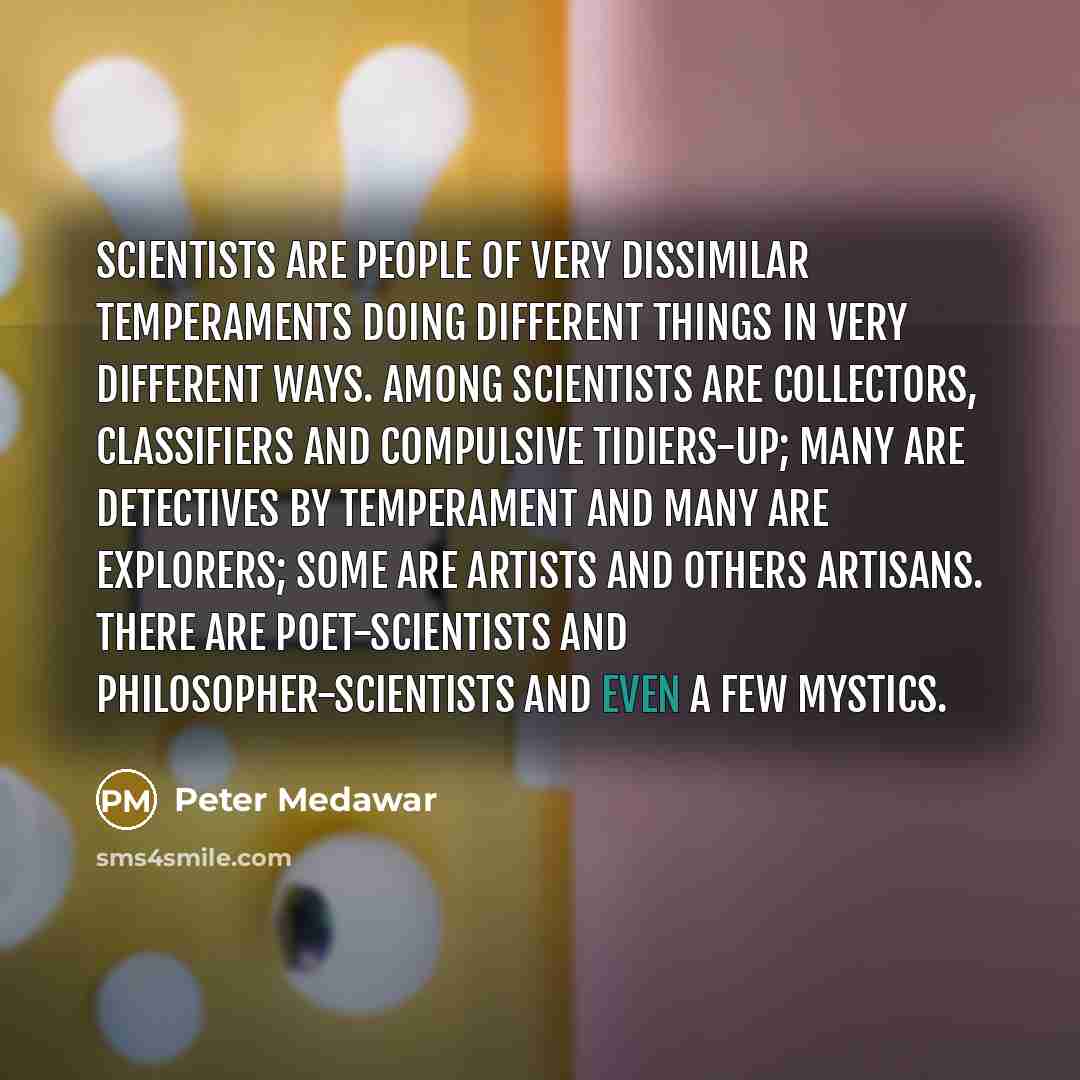 “Scientists are people of very dissimilar temperaments doing different things…” quote by Peter Medawar
