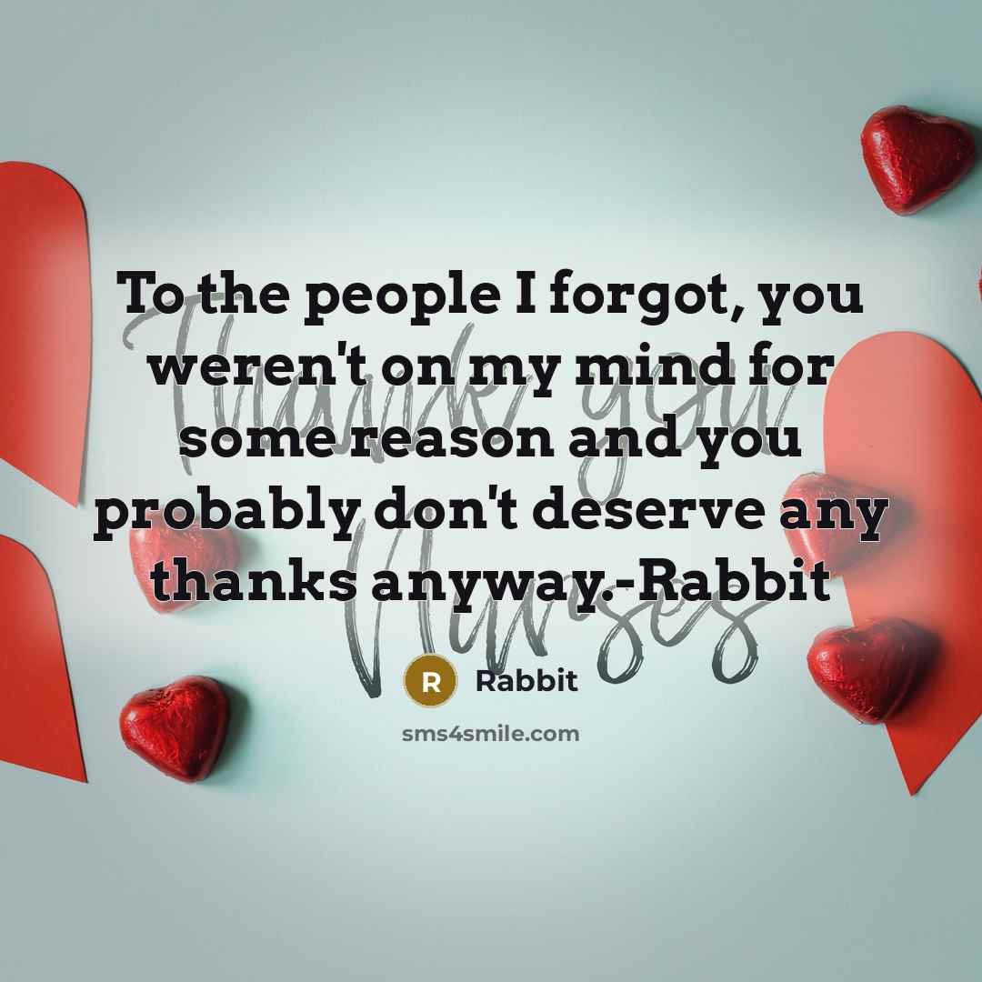 “To the people I forgot, you weren't on my mind for some reason and you probably don't deserve any thanks anyway.-Rabbit” quote by Rabbit