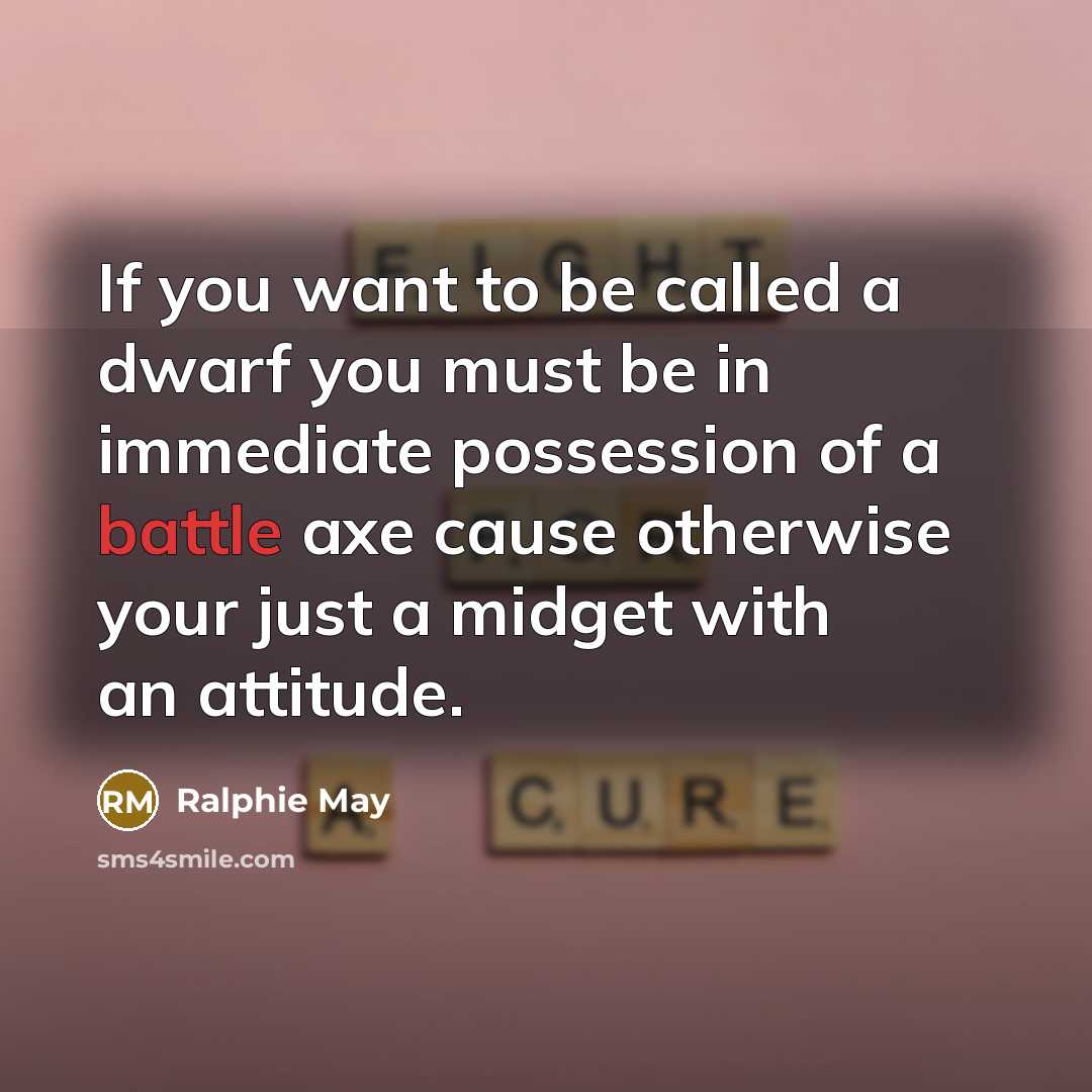 “If you want to be called a dwarf you must…” quote by Ralphie May
