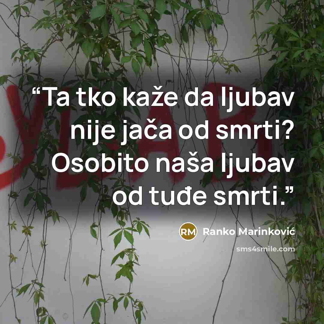 “Ta tko kaže da ljubav nije jača od smrti? Osobito naša ljubav od tuđe smrti.” quote by Ranko Marinković